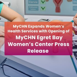 MyCHN Expands Women’s Health Services with Opening of MyCHN Egret Bay Women’s Center Press Release